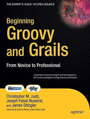 Beginning Groovy and Grails: From Novice to Professional by Shingler, Jim
