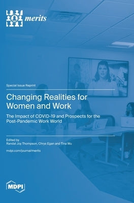 Changing Realities for Women and Work: The Impact of COVID-19 and Prospects for the Post-Pandemic Work World by Thompson, Randal Joy