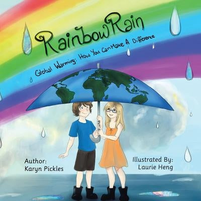 Rainbow Rain: Global Warming: How You Can Make A Difference by Pickles, Karyn