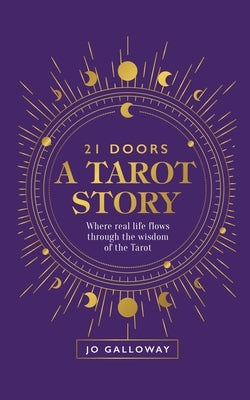 21 Doors A Tarot Story: Where real life flows through the wisdom of the Tarot. by Galloway, Jo