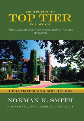 From Bottom to Top Tier in a Decade: The Wagner College Turnaround Years 1988-2002 by Smith, Norman R.
