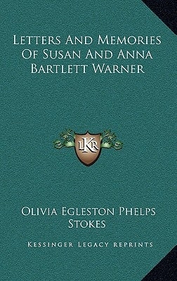 Letters And Memories Of Susan And Anna Bartlett Warner by Stokes, Olivia Egleston Phelps