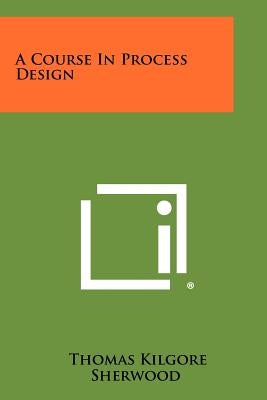 A Course In Process Design by Sherwood, Thomas Kilgore