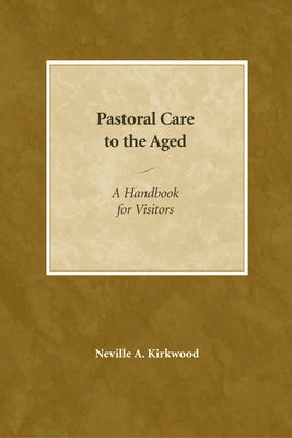 Pastoral Care to the Aged: A Handbook for Visitors by Kirkwood, Neville A.