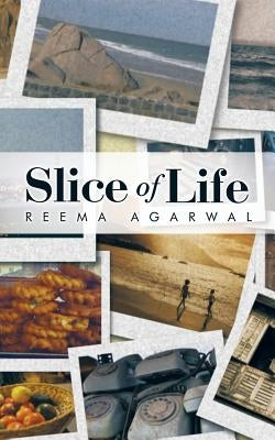 Slice of Life by Agarwal, Reema