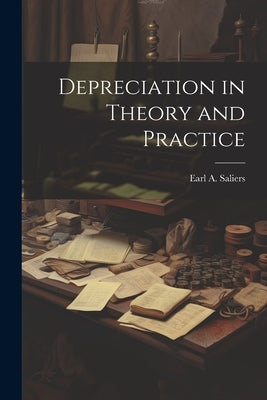 Depreciation in Theory and Practice by Saliers, Earl A. B. 1884