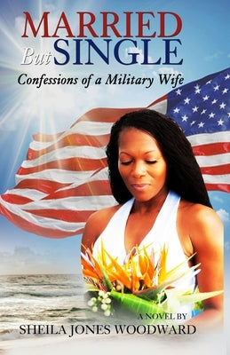 Married But Single Confessions of a Military Wife: The Key to Finding your Purpose Partner by Woodward, Sheila Jones