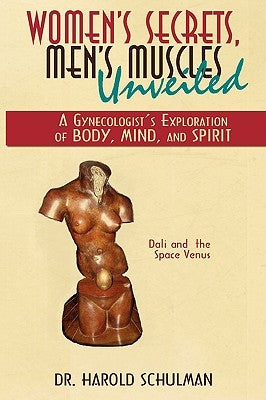 Women's Secrets, Men's Muscles, Unveiled: A Gynecologist's Exploration of Body, Mind, and Spirit by Schulman, Harold