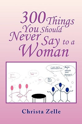 300 Things You Should Never Say to a Woman by Zelle, Christa