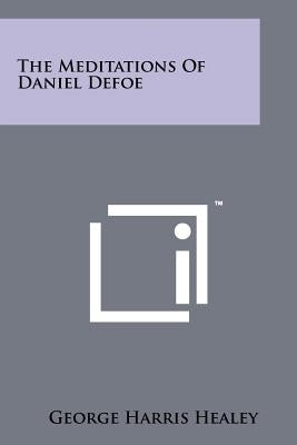 The Meditations Of Daniel Defoe by Healey, George Harris