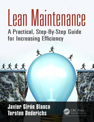 Lean Maintenance: A Practical, Step-By-Step Guide for Increasing Efficiency by GirÃ³n Blanco, Javier