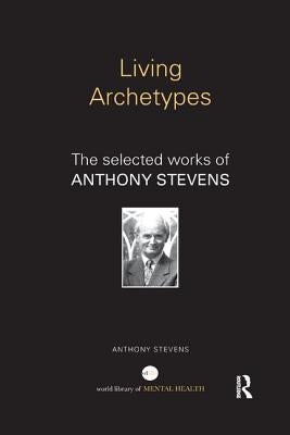 Living Archetypes: The selected works of Anthony Stevens by Stevens, Anthony