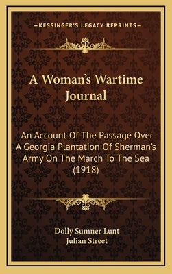 A Woman's Wartime Journal: An Account Of The Passage Over A Georgia Plantation Of Sherman's Army On The March To The Sea (1918) by Lunt, Dolly Sumner
