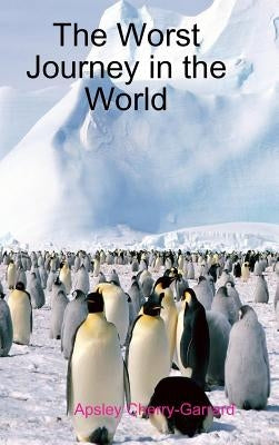 The Worst Journey in the World by Cherry-Garrard, Apsley