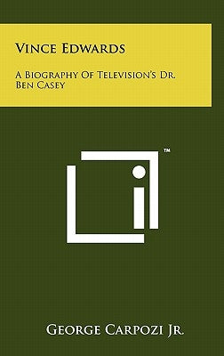 Vince Edwards: A Biography Of Television's Dr. Ben Casey by Carpozi, George, Jr.
