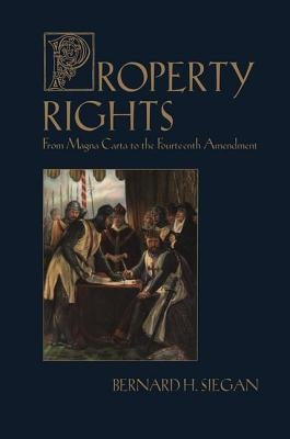 Property Rights: From Magna Carta to the Fourteenth Amendment by Siegan, Bernard