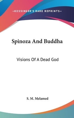 Spinoza And Buddha: Visions Of A Dead God by Melamed, S. M.