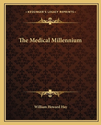 The Medical Millennium by Hay, William Howard
