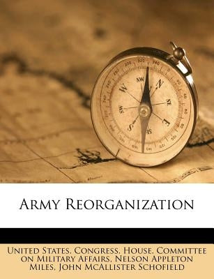 Army Reorganization by United States Congress House Committe