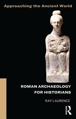 Roman Archaeology for Historians by Laurence, Ray