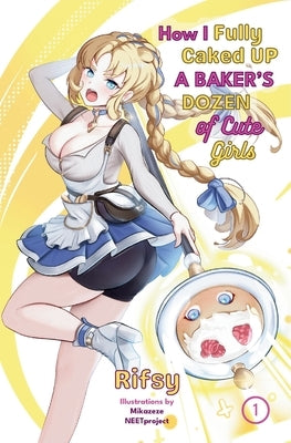How I Fully Caked Up a Baker's Dozen of Cute Girls, Vol. 1 by Rifsy