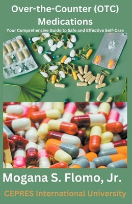 Over-the-Counter (OTC) Medications: Your Comprehensive Guide to Safe and Effective Self-Care by Flomo, Mogana S., Jr.