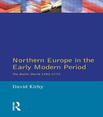 Northern Europe in the Early Modern Period: The Baltic World 1492-1772 by Kirby, David