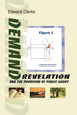 Demand Revelation and the Provision of Public Goods by Clarke, Edward H.