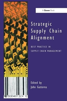 Strategic Supply Chain Alignment: Best Practice in Supply Chain Management by Gattorna, John