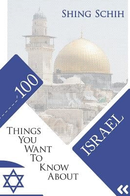 100 Things You Want to Know about Israel by Schih, Shing