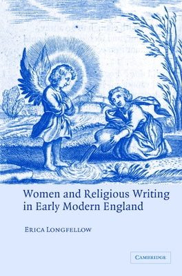 Women and Religious Writing in Early Modern England by Longfellow, Erica