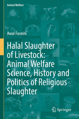 Halal Slaughter of Livestock: Animal Welfare Science, History and Politics of Religious Slaughter by Fuseini, Awal