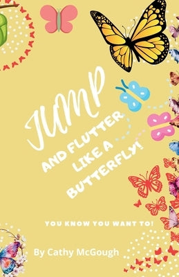 Jump and Flutter Like a Butterfly! Book 25 by McGough, Cathy