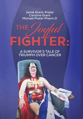 The Joyful Fighter: A Survivor's Tale of Triumph Over Cancer by Grant-Prater, Jamie