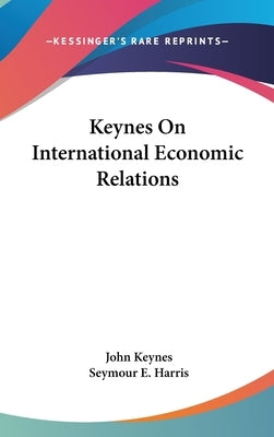 Keynes On International Economic Relations by Keynes, John