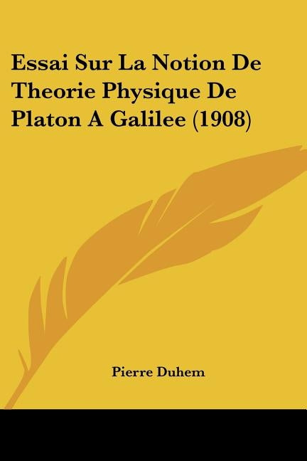 Essai Sur La Notion De Theorie Physique De Platon A Galilee (1908) by Duhem, Pierre