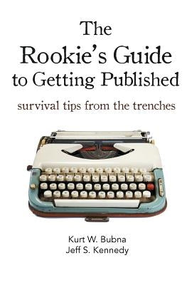 The Rookie's Guide to Getting Published: Survival Tips from the Trenches by Kennedy, Jeff S.