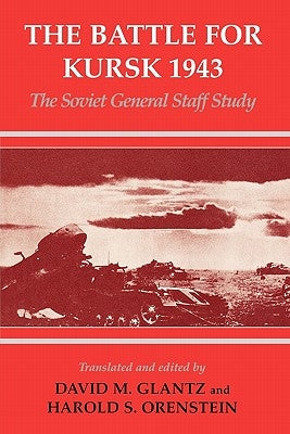 The Battle for Kursk, 1943: The Soviet General Staff Study by Glantz, David M.