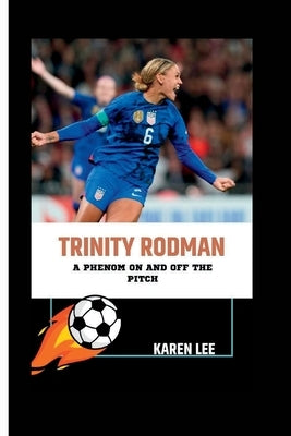 Trinity Rodman: A Phenom On and Off the Pitch by Lee, Karen
