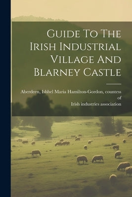 Guide To The Irish Industrial Village And Blarney Castle by Irish Industries Association [From Old