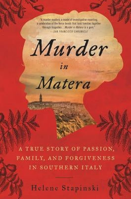 Murder in Matera: A True Story of Passion, Family, and Forgiveness in Southern Italy by Stapinski, Helene