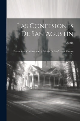 Las Confesiones De San Agustín: Enteramente Conformes A La Edición De San Mauro, Volume 2... by AgustÃ­n (Santo, Obispo de Hipona)