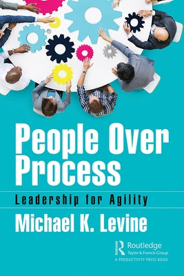 People Over Process: Leadership for Agility by Levine, Michael K.