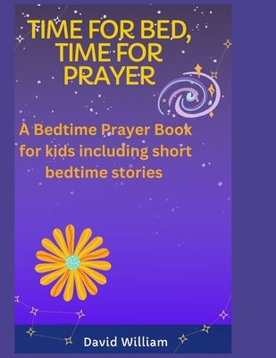 Time For Bed, Time For Prayer: A Bed Time Prayer Book For Kids, including Short Bedtime Stories by William, David
