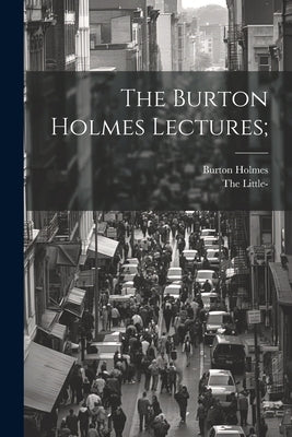 The Burton Holmes Lectures; by Holmes, Burton
