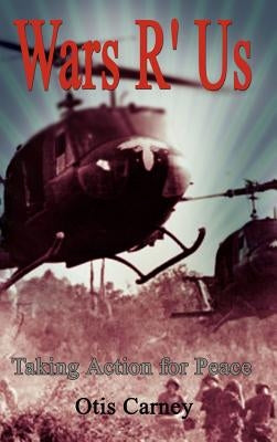 Wars R' Us: Taking Action for Peace by Carney, Otis