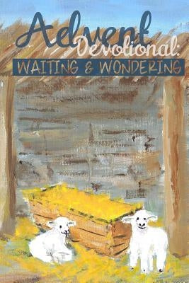 Advent Devotional: Waiting & Wondering by Wilkinson, Joanna