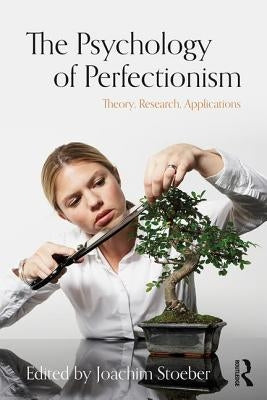 The Psychology of Perfectionism: Theory, Research, Applications by Stoeber, Joachim