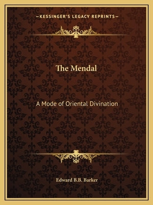 The Mendal: A Mode of Oriental Divination by Barker, Edward B. B.