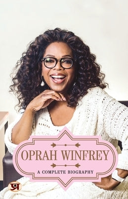 Oprah Winfrey: A Complete Biography by Kumar, Abhishek